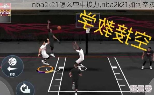 NBA2K22空接技巧揭秘：详解PS/Xbox平台按键操作与爆料攻略